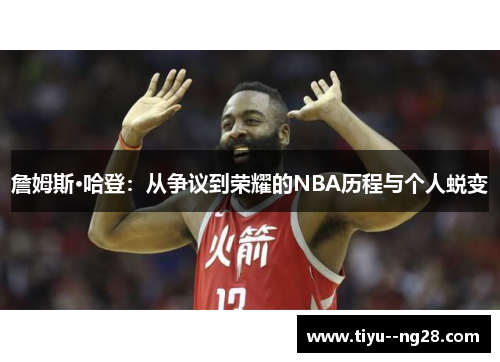 詹姆斯·哈登：从争议到荣耀的NBA历程与个人蜕变