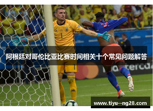 阿根廷对哥伦比亚比赛时间相关十个常见问题解答