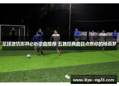 足球激情澎湃必听歌曲推荐 五首经典曲目点燃你的绿茵梦