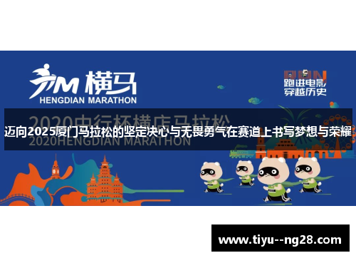 迈向2025厦门马拉松的坚定决心与无畏勇气在赛道上书写梦想与荣耀