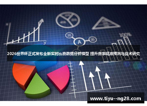 2026世界杯正式发布全新实时比赛数据分析模型 提升赛事精准预测与战术研究 2026世界杯正式发布全新实时比赛数据分析模型 提升赛事精准预测与战术研究