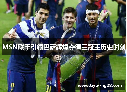 MSN联手引领巴萨辉煌夺得三冠王历史时刻