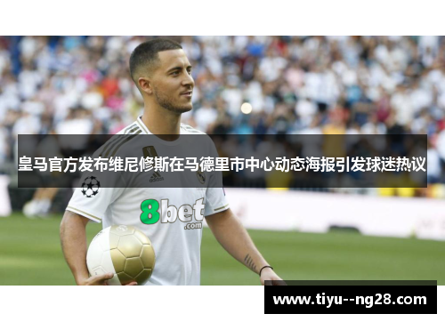 皇马官方发布维尼修斯在马德里市中心动态海报引发球迷热议